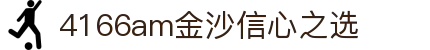 4166am金沙(China·信心之选)JS认证 SPORTS